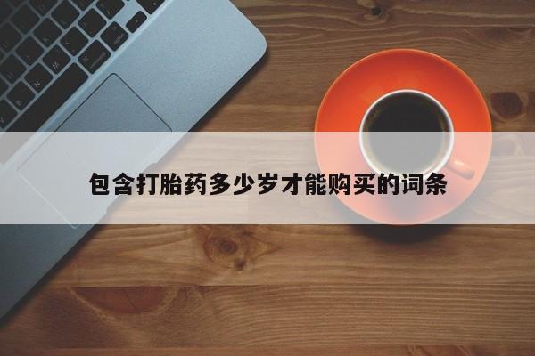 私人卖打胎药的微信群名包含打胎药多少岁才能购买的词条