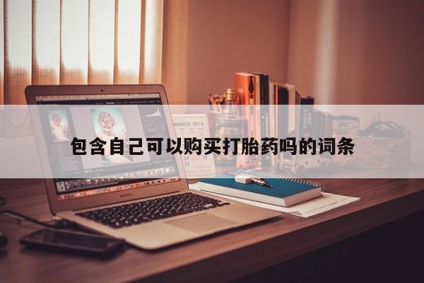 私人卖打胎药的微信群名包含自己可以购买打胎药吗的词条