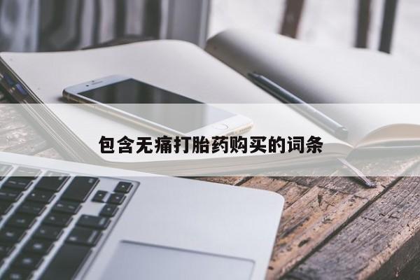 私人卖打胎药的微信群名包含无痛打胎药购买的词条