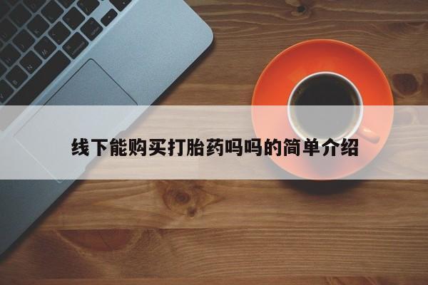 私人卖打胎药的微信群名线下能购买打胎药吗吗的简单介绍