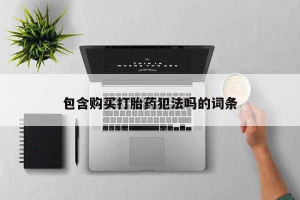 私人卖打胎药的微信群名包含购买打胎药犯法吗的词条